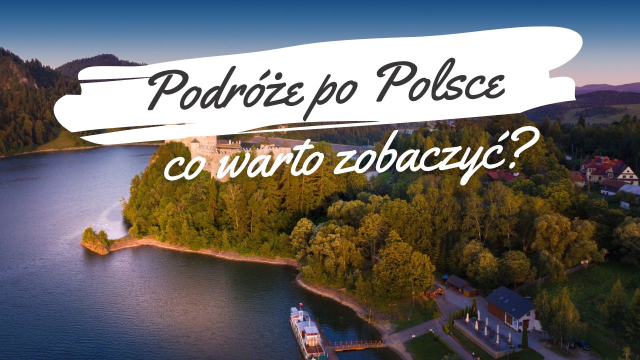 Podróże po Polsce - jakie atrakcje warto odwiedzić?